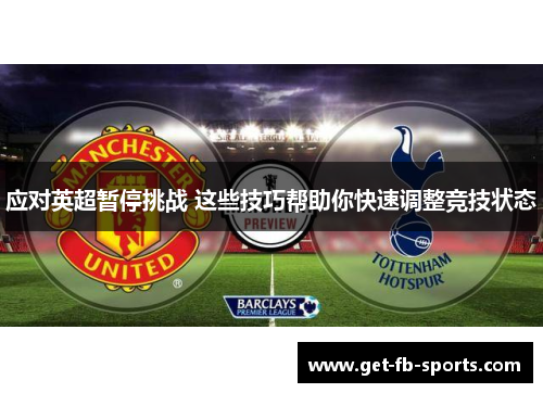 应对英超暂停挑战 这些技巧帮助你快速调整竞技状态 应对英超暂停挑战 这些技巧帮助你快速调整竞技状态